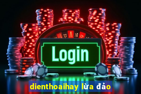 dienthoaihay lừa đảo