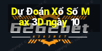 Dự Đoán Xổ Số Max 3D ngày 10