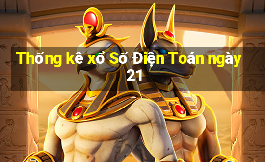 Thống kê xổ Số Điện Toán ngày 21