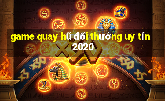 game quay hũ đổi thưởng uy tín 2020