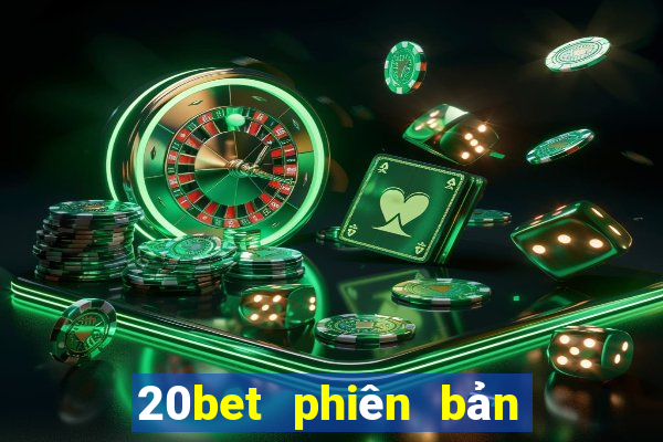 20bet phiên bản cũ nhất tải về