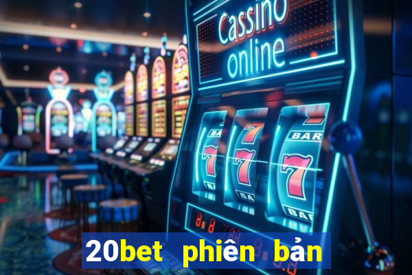 20bet phiên bản cũ nhất tải về