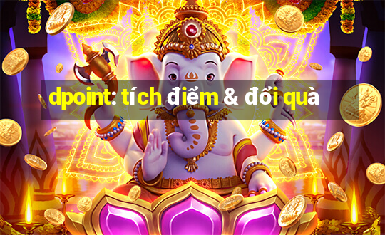 dpoint: tích điểm & đổi quà