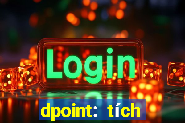 dpoint: tích điểm & đổi quà