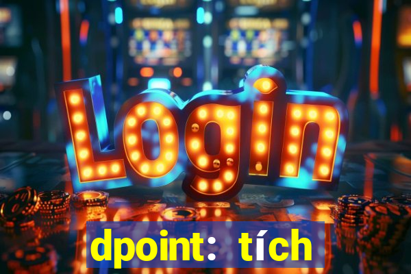 dpoint: tích điểm & đổi quà