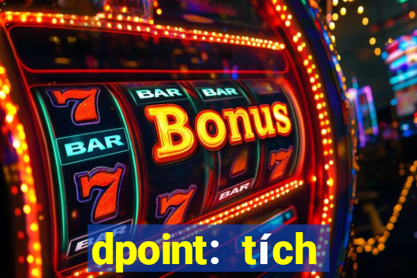 dpoint: tích điểm & đổi quà