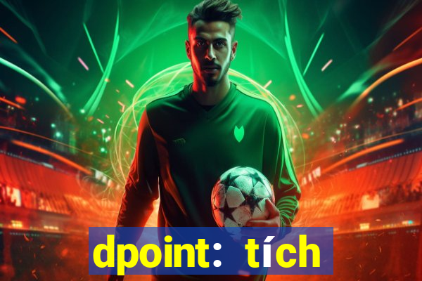 dpoint: tích điểm & đổi quà