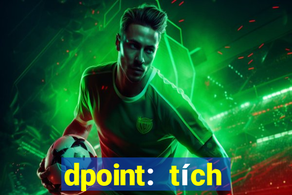 dpoint: tích điểm & đổi quà