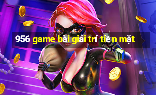 956 game bài giải trí tiền mặt