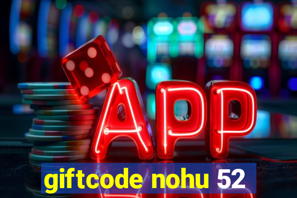 giftcode nohu 52