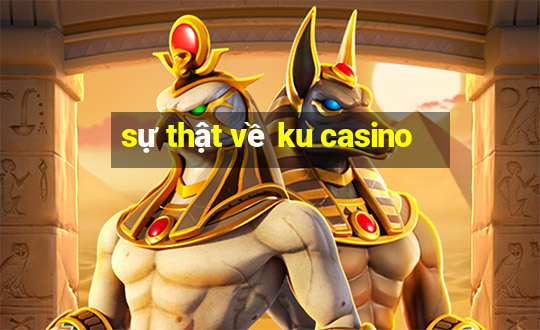 sự thật về ku casino