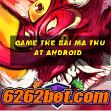 game the bai ma thuat android