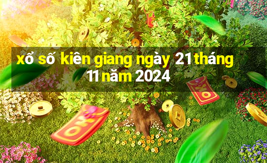 xổ số kiên giang ngày 21 tháng 11 năm 2024