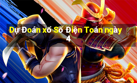 Dự Đoán xổ Số Điện Toán ngày 4