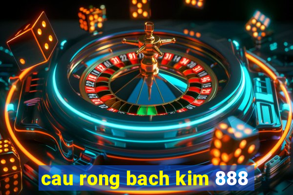 cau rong bach kim 888