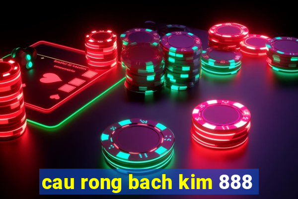 cau rong bach kim 888