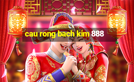 cau rong bach kim 888