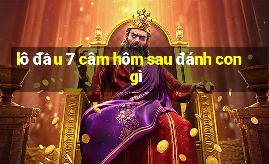 lô đầu 7 câm hôm sau đánh con gì