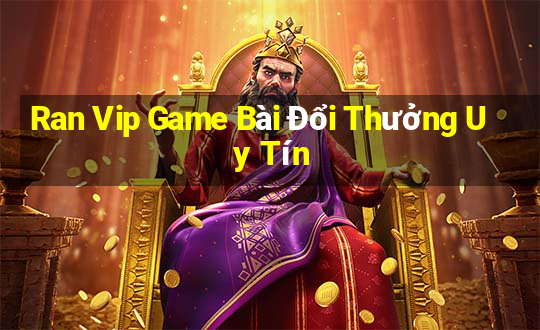 Ran Vip Game Bài Đổi Thưởng Uy Tín