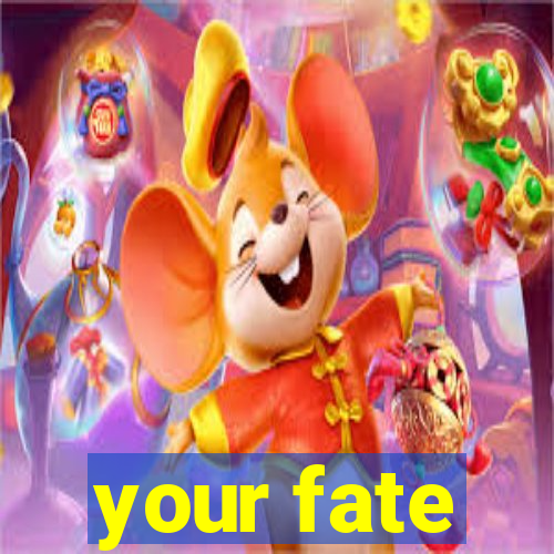 your fate