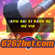 đánh bài xì dách game vui