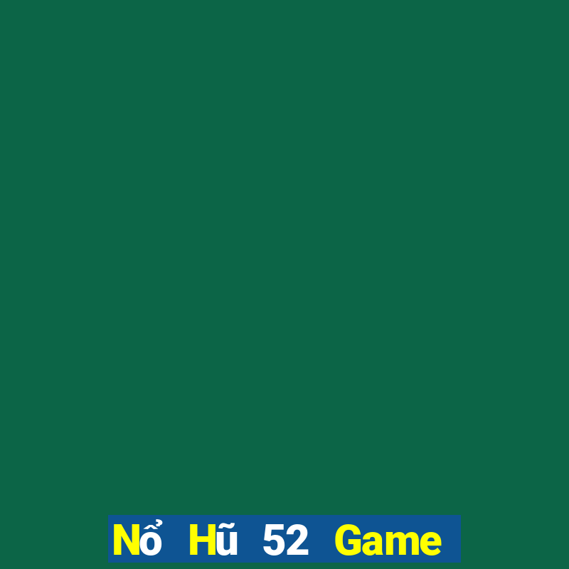 Nổ Hũ 52 Game Bài Hot Nhất Hiện Nay