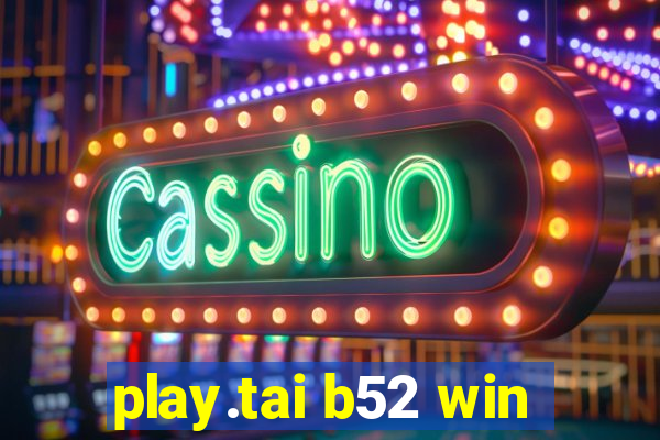 play.tai b52 win