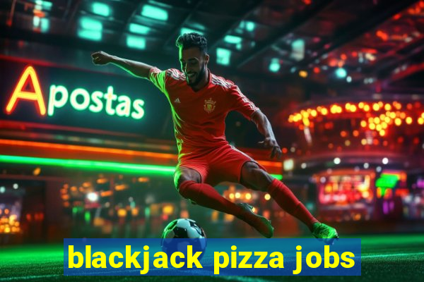 blackjack pizza jobs