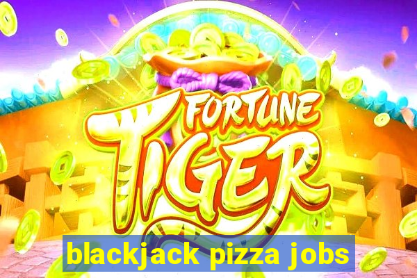 blackjack pizza jobs