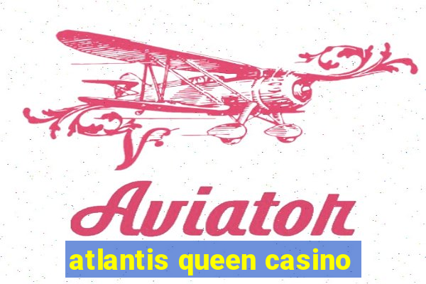 atlantis queen casino