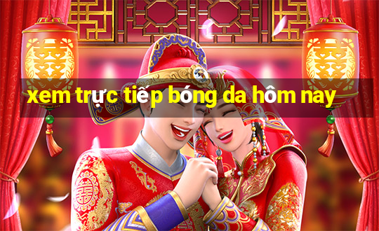 xem trực tiếp bóng da hôm nay