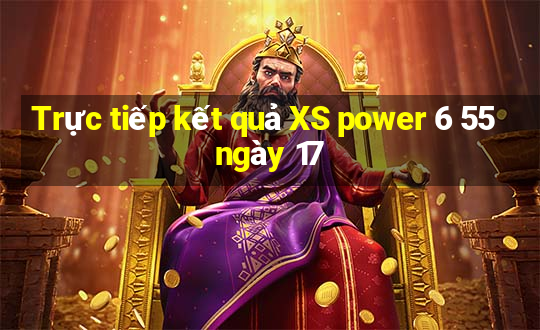 Trực tiếp kết quả XS power 6 55 ngày 17