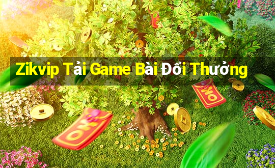 Zikvip Tải Game Bài Đổi Thưởng