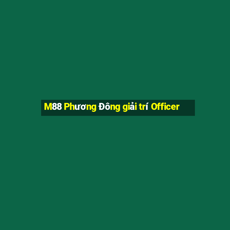 M88 Phương Đông giải trí Officer