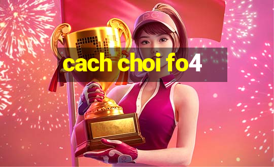 cach choi fo4