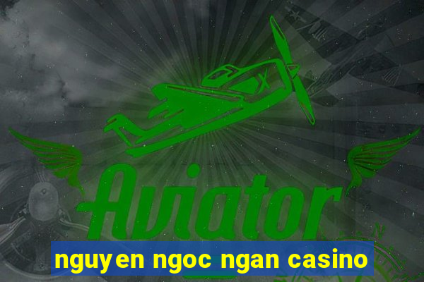 nguyen ngoc ngan casino