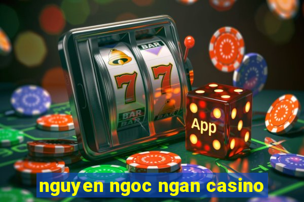 nguyen ngoc ngan casino