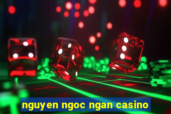 nguyen ngoc ngan casino