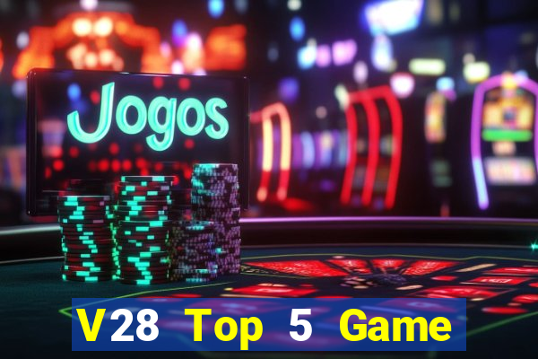 V28 Top 5 Game Đánh Bài Đổi Thưởng