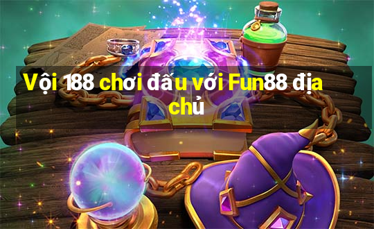 Vội 188 chơi đấu với Fun88 địa chủ