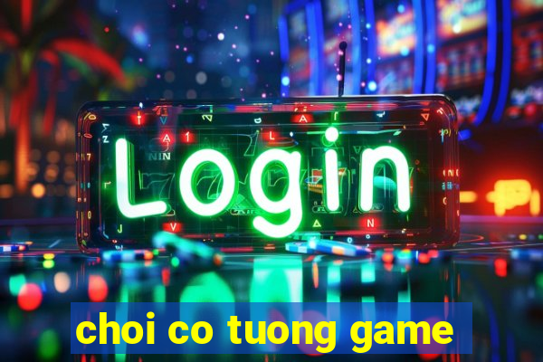 choi co tuong game