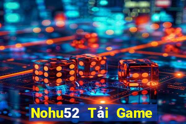 Nohu52 Tải Game Bài Đổi Thưởng