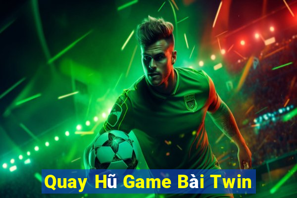 Quay Hũ Game Bài Twin