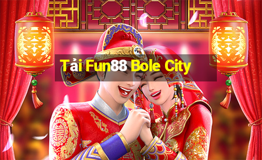 Tải Fun88 Bole City