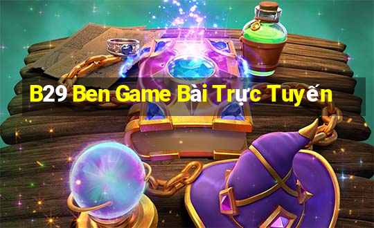 B29 Ben Game Bài Trực Tuyến