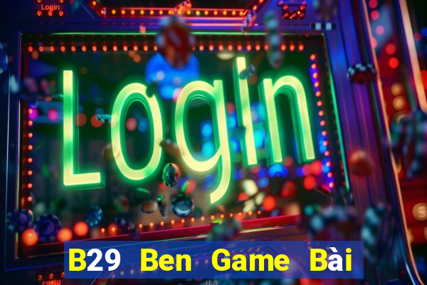 B29 Ben Game Bài Trực Tuyến