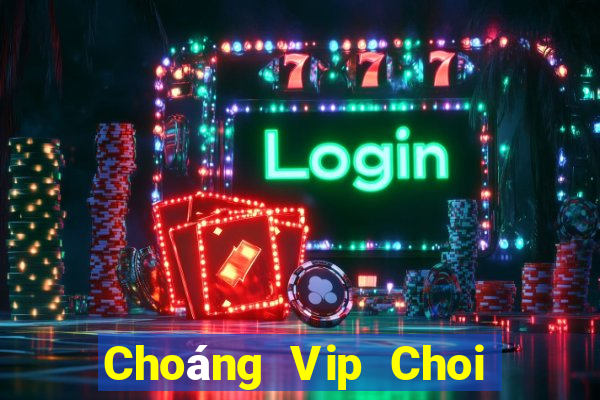 Choáng Vip Choi Game Đánh Bài