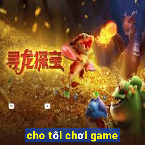 cho tôi chơi game