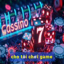 cho tôi chơi game