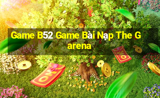 Game B52 Game Bài Nạp The Garena